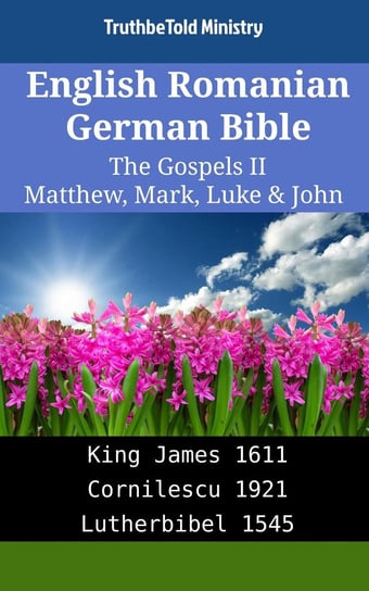 English Romanian German Bible - The Gospels II - Matthew, Mark, Luke & John Opracowanie zbiorowe