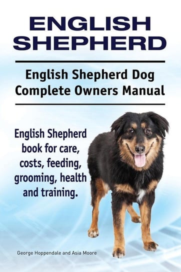 English Shepherd. English Shepherd Dog Complete Owners Manual. English Shepherd book for care, costs, feeding, grooming, health and training. Hoppendale George