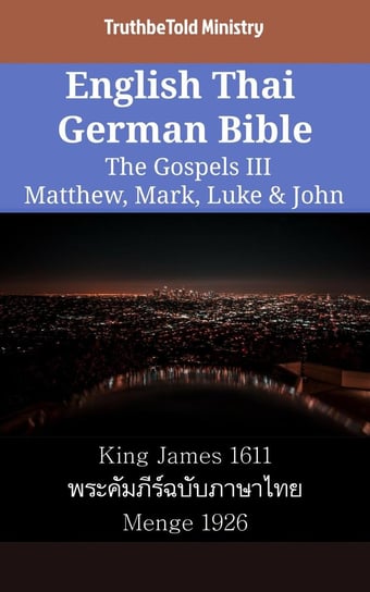 English Thai German Bible - The Gospels III - Matthew, Mark, Luke & John Opracowanie zbiorowe