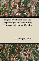 English Witchcraft from the Beginning to the Present Day (Fantasy and Horror Classics) Summers Montague