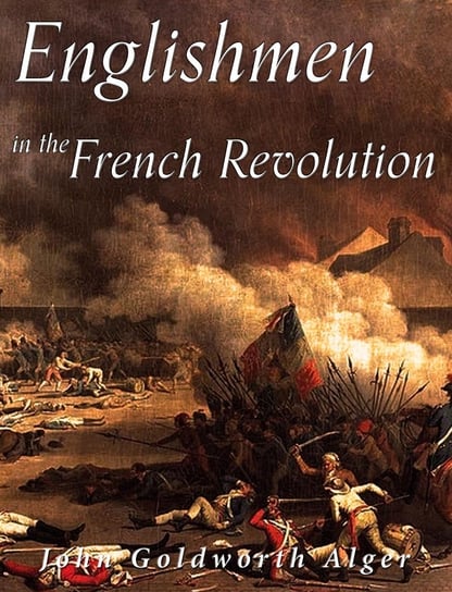 Englishmen in the French Revolution - ebook epub John Goldworth Alger