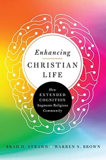 Enhancing Christian Life. How Extended Cognition Augments Religious Community Brad D. Strawn, Warren S. Brown