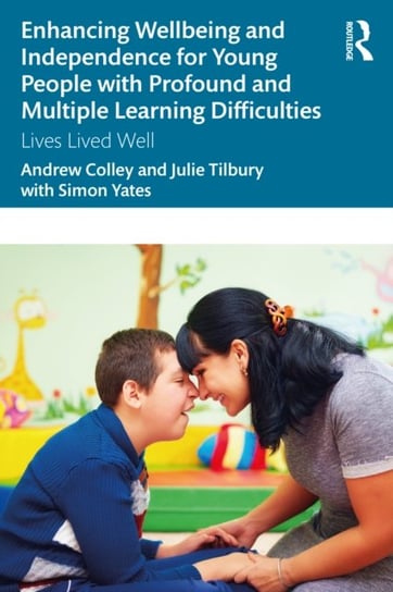 Enhancing Wellbeing and Independence for Young People with Profound and Multiple Learning Difficulties: Lives Lived Well Andrew Colley