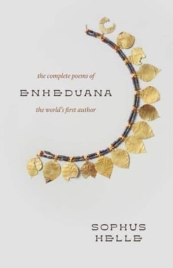 Enheduana: The Complete Poems of the World's First Author Sophus Helle
