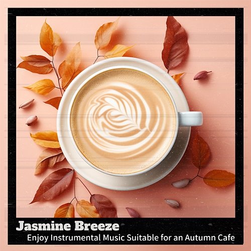 Enjoy Instrumental Music Suitable for an Autumn Cafe Jasmine Breeze