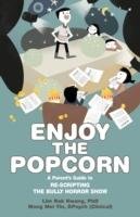 Enjoy the Popcorn:Helping Your Child Re-Script the Bully Horror Show Lim Kok Kwang, Wong Mei Yin