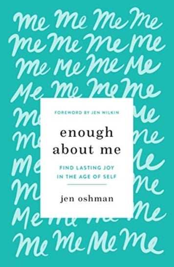 Enough about Me: Find Lasting Joy in the Age of Self Jen Oshman