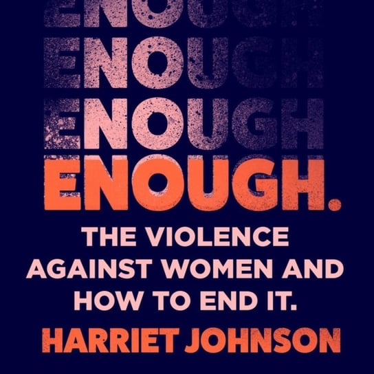 Enough: The Violence Against Women and How to End It Harriet Johnson