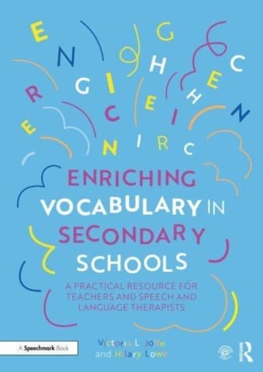 Enriching Vocabulary in Secondary Schools: A Practical Resource for Teachers and Speech and Language Therapists Victoria Joffe