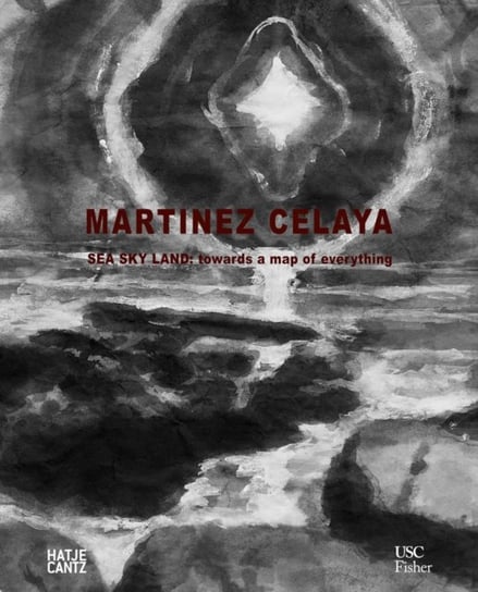 Enrique Martinez Celaya: Sea, Sky, Land: Towards a Map of Everything Opracowanie zbiorowe