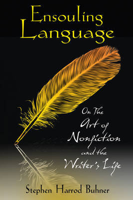Ensouling Language: On the Art of Nonfiction and the Writer S Life Buhner Stephen Harrod