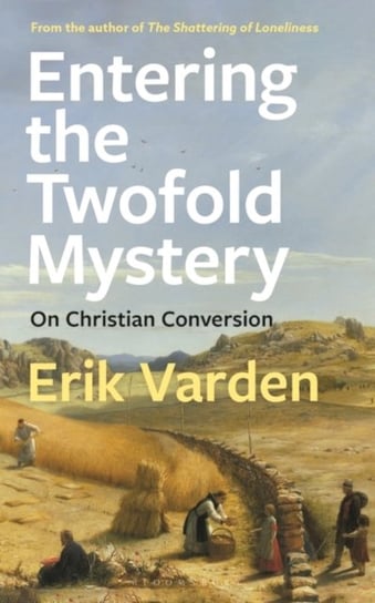 Entering the Twofold Mystery: On Christian Conversion Erik Varden