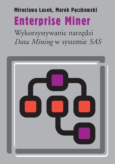 Enterprise Miner. Wykorzystanie narzędzi Data Mining w systemie SASEnterprise Miner Lasek Mirosława, Pęczkowski Marek