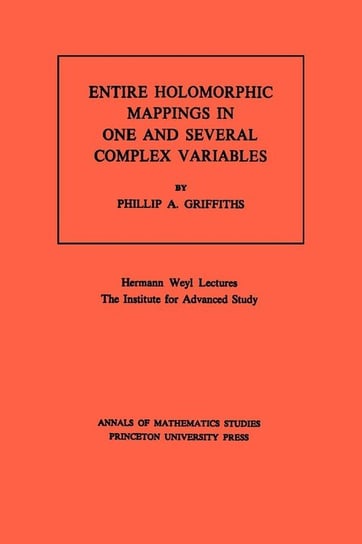 Entire Holomorphic Mappings in One and Several Complex Variables. (AM-85), Volume 85 Griffiths Phillip A.
