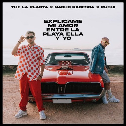 Entre La Playa Ella Y Yo / Explicame Mi Amor Pushi, The La Planta, & Nacho Radesca