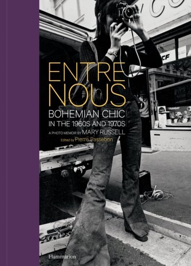 Entre Nous. Bohemian Chic in the 1960s and 1970s. A Photo Memoir by Mary Russell Mary Russell