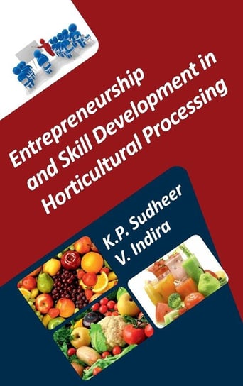 Entrepreneurship and Skill Development in Horticultural Processing Sudheer K.P.