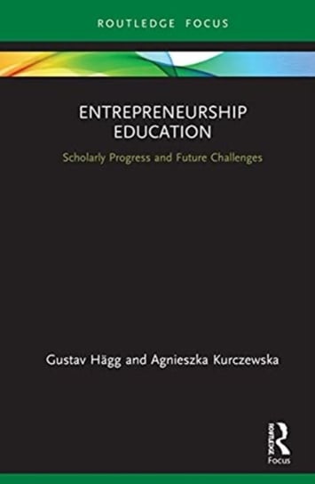 Entrepreneurship Education: Scholarly Progress and Future Challenges Gustav Hagg