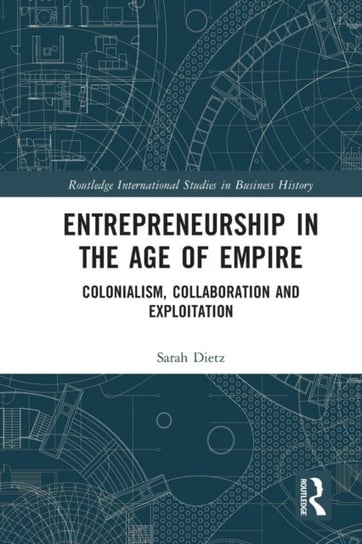 Entrepreneurship in the Age of Empire: Colonialism, Collaboration and Exploitation Sarah Dietz