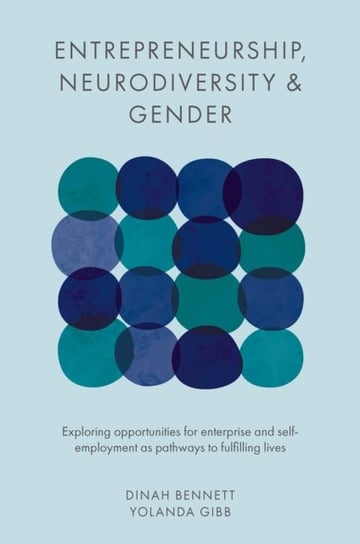 Entrepreneurship, Neurodiversity & Gender: Exploring Opportunities for Enterprise and Self-employment as Pathways to Fulfilling Lives Opracowanie zbiorowe