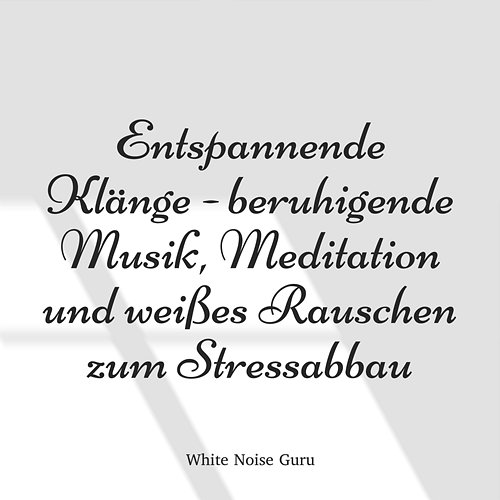 Entspannende Klänge - beruhigende Musik, Meditation und weißes Rauschen zum Stressabbau White Noise Guru