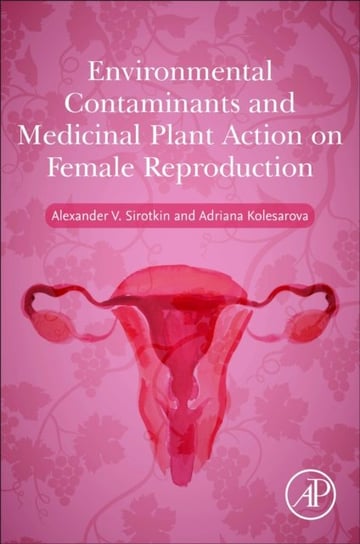 Environmental Contaminants and Medicinal Plants Action on Female Reproduction Opracowanie zbiorowe