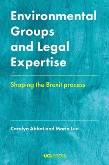 Environmental Groups and Legal Expertise. Shaping the Brexit Process Carolyn Abbot, Maria Lee