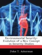 Environmental Security: Evolution of a New Concept in Security Studies Ackerman John T.