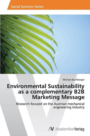Environmental Sustainability as a Complementary B2B Marketing Message Buchberger Michael