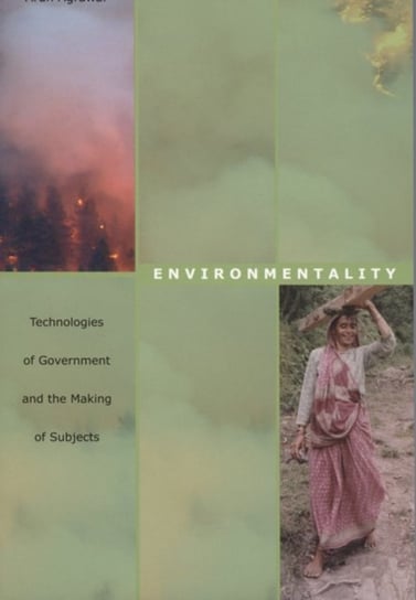 Environmentality: Technologies of Government and the Making of Subjects Arun Agrawal