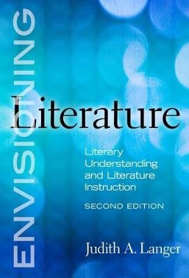 Envisioning Literature: Literary Understanding and Literature Instruction Teachers' College Press