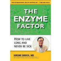 Enzyme Factor: Diet for the Future That Will Prevent Heart Disease, Cure Cancer, Stop Type 2 Diabetes Shinya Hiromi