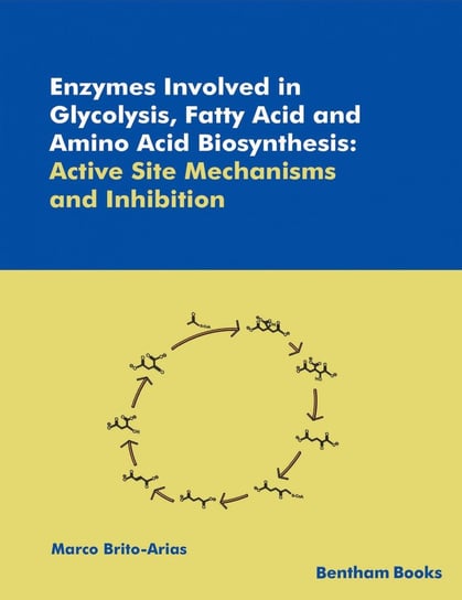 Enzymes Involved in Glycolysis, Fatty Acid and Amino Acid Biosynthesis: Active Site Mechanisms and Inhibition Marco Brito-Arias