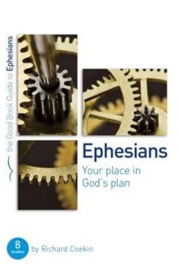 Ephesians: Your place in Gods plan: 8 studies for groups and individuals Richard Coekin