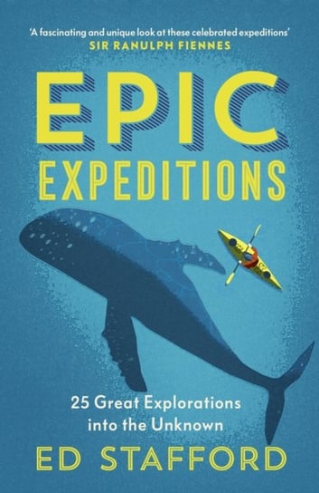 Epic Expeditions. 25 Great Explorations into the Unknown Stafford Ed