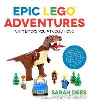 Epic LEGO Adventures with Bricks You Already Have Dees Sarah