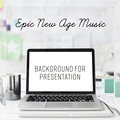 Epic New Age Music - Background for Presentation, Work Office, Video Presentation, Slow Instrumental Sounds Meditation Time Zone