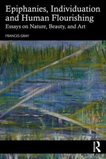 Epiphanies, Individuation, and Human Flourishing: Essays on Nature, Beauty, and Art Opracowanie zbiorowe