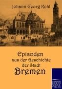 Episoden aus der Geschichte der Stadt Bremen Kohl Johann Georg