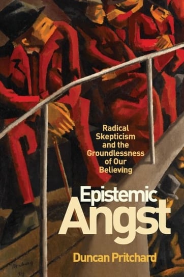 Epistemic Angst: Radical Skepticism and the Groundlessness of Our Believing Duncan Pritchard
