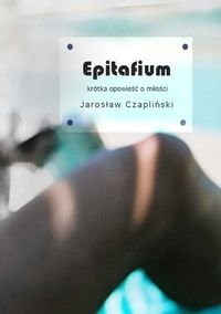 Epitafium. Krótka opowieść o miłości Czapliński Jarosław