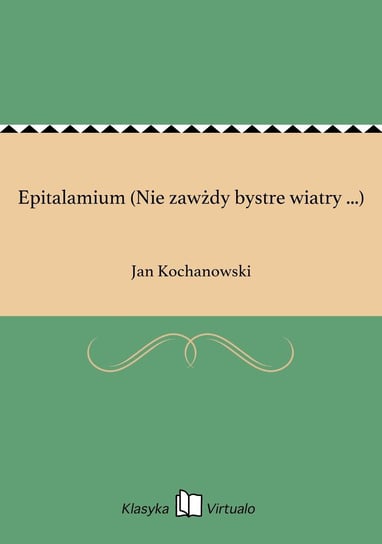 Epitalamium (Nie zawżdy bystre wiatry ...) Kochanowski Jan
