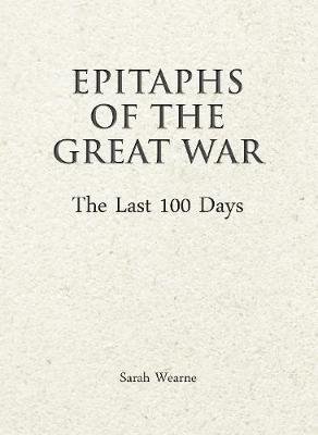 Epitaphs of the Great War: The Last 100 Days Wearne Sarah