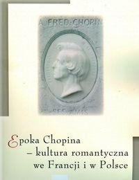 Epoka Chopina kultura romantyczna we Francji i w Polsce Opracowanie zbiorowe