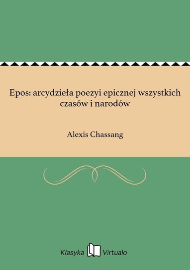 Epos: arcydzieła poezyi epicznej wszystkich czasów i narodów Chassang Alexis