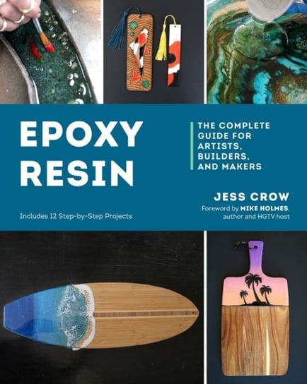 Epoxy Resin: The Complete Guide for Artists, Builders, and Makers Jess Crow