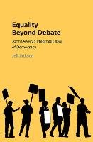 Equality Beyond Debate: John Dewey's Pragmatic Idea of Democracy Jackson Jeff