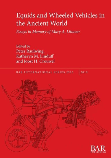 Equids and Wheeled Vehicles in the Ancient World Peter Raulwing, Katheryn M. Linduff, Joost H. Crouwel