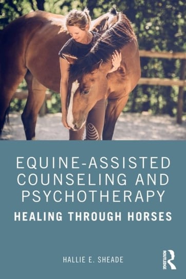 Equine-Assisted Counseling and Psychotherapy: Healing Through Horses Opracowanie zbiorowe