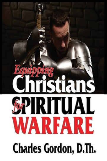 Equipping Christians for Spiritual Warfare Gordon Charles